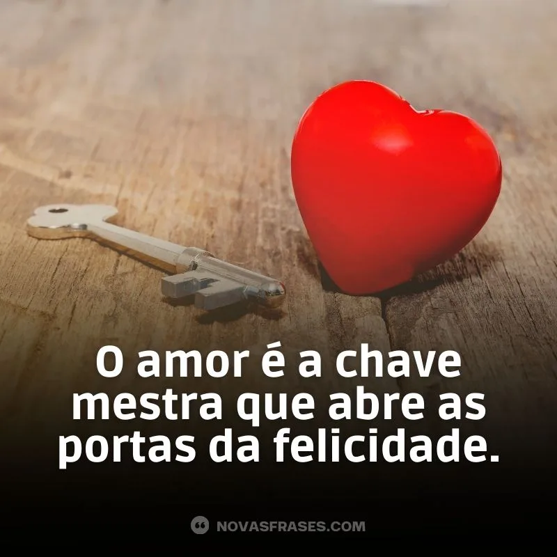 Amor é a chave mestra que abre as portas da felicidade