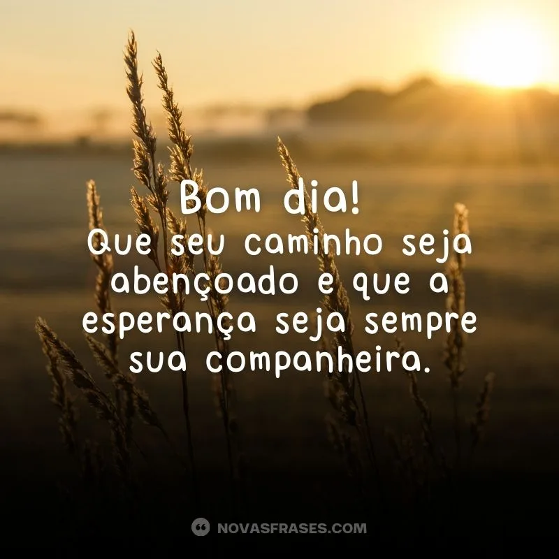 Bom dia, que seu caminho seja abençoado