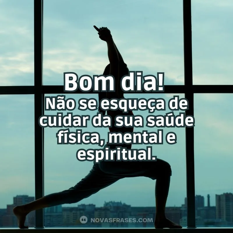 Bom dia, cuide da sua saúde física, mental e espiritual