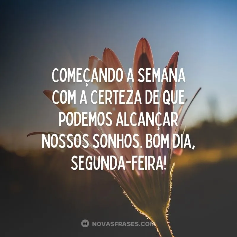 Podemos alcançar nossos sonhos nesta segunda-feira