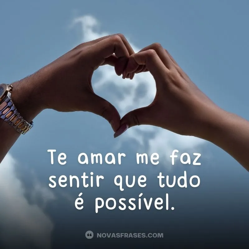 Te amar me faz sentir que tudo é possível