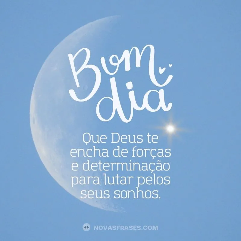 deus te encha de forças nesse bom dia abençoado